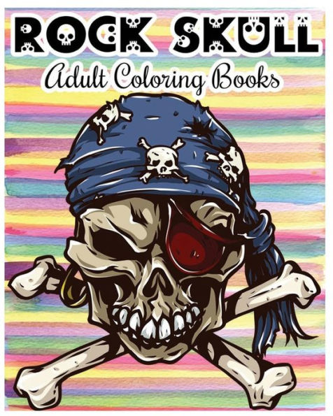 Rock Skull Adult Coloring Books: Stress Relieving Patterns: Day of the Dead, Dia De Los Muertos Coloring Pages, Sugar Skull Art Coloring Books