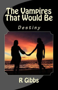 Title: The Vampires That Would Be: Destiny, Author: R Gibbs