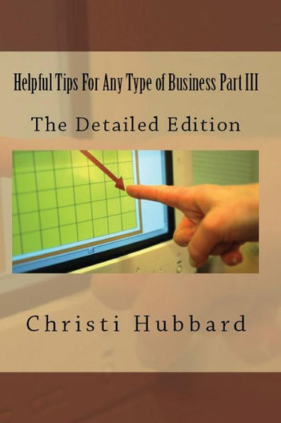 Helpful Tips For Any Type of Business Part III: The Detailed Edition