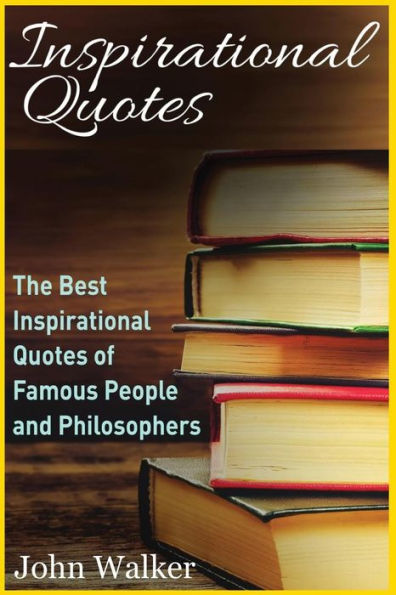 Inspirational Quotes: The Best Inspirational Quotes of Famous People and Philosophers (famous quotes, happiness quotes, motivational quotes, love quotes, funny quotes)