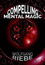 Title: Compelling Mental Magic, Author: Wolfgang Riebe