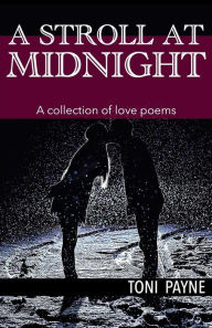 Title: A Stroll at Midnight: A Collection of Love Poems, Author: Toni Payne