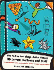 Title: How to Draw Cool Things, Optical Illusions, 3D Letters, Cartoons and Stuff: A Cool Drawing Guide for Older Kids, Teens, Teachers, and Students, Author: Rachel A Goldstein