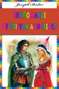 Title: The Romance of Tristan and Iseult, Author: Joseph Bedier