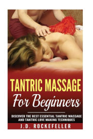 Title: Tantric Massage for Beginners: Discover the Best Essential Tantric Massage and Tantric Love Making Techniques, Author: J. D. Rockefeller