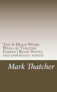 Title: The 4-Hour Work Week: by Timothy Ferriss Book Notes and important points, Author: Mark Thatcher