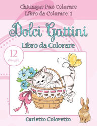 Title: Dolci Gattini Libro da Colorare: 12 disegni, Author: Carletto Coloretto