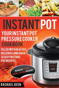 Title: Instant Pot: Your Instant Pot Pressure Cooker Cookbook. Filled with Healthy, Delicious and Quick & Easy Instant Pot Recipes, Author: Rachael Deen