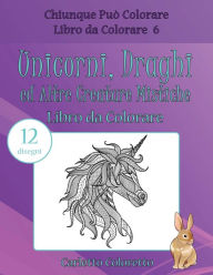 Title: Unicorni, Draghi ed Altre Creature Mistiche Libro da Colorare: 12 disegni, Author: Carletto Coloretto