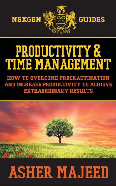 Productivity and Time Management: How to Overcome Procrastination and Increase Productivity to Achieve Extraordinary Results