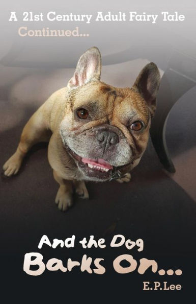 And the Dog Barks On...: A 21st Century Adult Fairytale Continues...