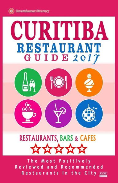 Curitiba Restaurant Guide 2017: Best Rated Restaurants in Curitiba, Brazil - 500 Restaurants, Bars and Cafés recommended for Visitors, 2017