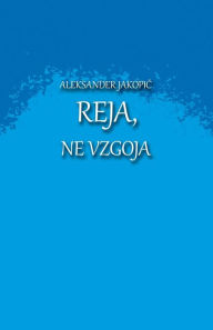 Title: Reja, ne vzgoja: O ljubezni, oploditvi, nonji, porodu/rojstvu in reji otroka, Author: Aleksander Jakopic