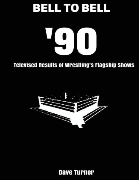 Bell to Bell: 1990: Televised Results of Wrestling's Flagship Shows