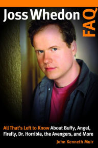 Title: Joss Whedon FAQ: All That's Left to Know About Buffy, Angel, Firefly, Dr. Horrible, the Avengers, and More, Author: John Kenneth Muir