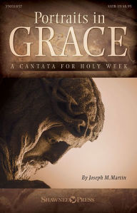 Title: Portraits in Grace: A Cantata for Holy Week, Author: Joseph M. Martin