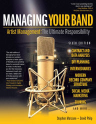 Title: Managing Your Band: Artist Management: The Ultimate Responsibility (Sixth Edition), Author: Stephen Marcone