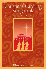 Title: The Christmas Caroling Songbook: 50 Seasonal Favorites for Church, School and Community, Author: Hal Leonard Corp.