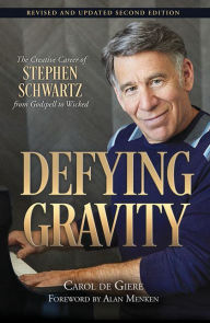 Title: Defying Gravity: The Creative Career of Stephen Schwartz, from Godspell to Wicked, Author: Carol de Giere