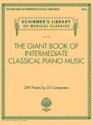 Title: The Giant Book of Intermediate Classical Piano Music: Schirmer's Library of Musical Classics, Vol. 2139, Author: Hal Leonard Corp.