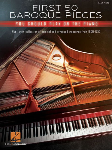 First 50 Baroque Pieces You Should Play on Piano: Must-Know Collection of Original and Arranged Classical Treasures from 1600-1750 Arranged for Piano Solo