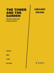 Title: Spears: The Tower and the Garden for SATB Choir and String Quartet .3ore and String Parts, Author: Gregory Spears