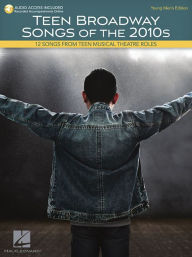 Title: Teen Broadway Songs Of The 2010s - Young Men's Edition: 12 Songs from Teen Musical Theatre Roles, Author: Hal Leonard Corp.