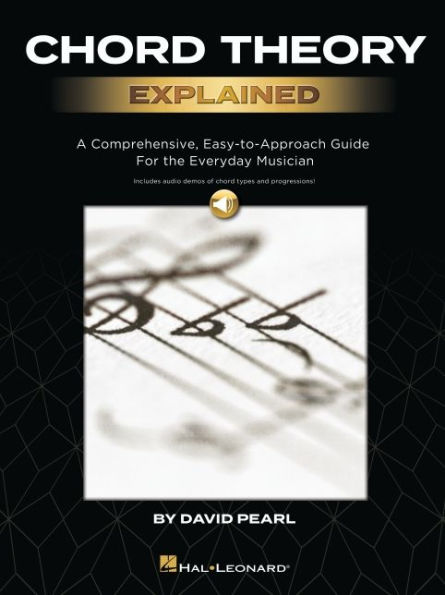 Chord Theory Explained: A Comprehensive, Easy-to-Approach Guide for the Everyday Musician with audio demos of chord types and progressions by David Pearl