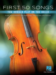 Title: First 50 Songs You Should Play on Cello: A Must-Have Collection of Well-Known Songs, Including Many Cello Features, Author: Hal Leonard Corp.