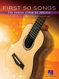 Title: First 50 Songs You Should Strum on Ukulele - Songbook with Melody/Lyrics/Chord Diagrams, Author: Hal Leonard Corp.