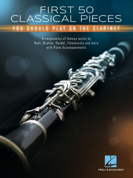 First 50 Classical Pieces You Should Play on the Clarinet: Arrangements of Famous Works with Piano Accompaniments