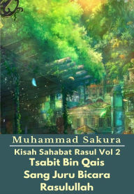 Title: Kisah Sahabat Rasul Vol 2 Tsabit Bin Qais Sang Juru Bicara Rasulullah, Author: Muhammad Sakura