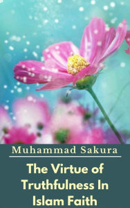 Title: The Virtue of Truthfulness In Islam Faith, Author: Muhammad Sakura