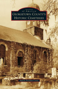 Title: Georgetown County's Historic Cemeteries, Author: Sharon Freeman Corey