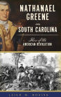 Nathanael Greene in South Carolina: Hero of the American Revolution