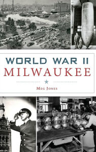 Title: World War II Milwaukee, Author: Margaret M Jones