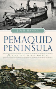Title: Pemaquid Peninsula: A Midcoast Maine History, Author: Josh Hanna