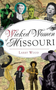 Title: Wicked Women of Missouri, Author: Larry Wood