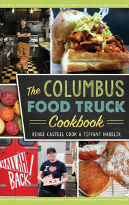 Title: The Columbus Food Truck Cookbook, Author: Renee Casteel Cook