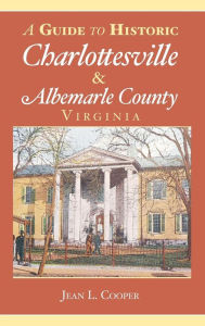 Title: A Guide to Historic Charlottesville & Albemarle County, Virginia, Author: Jean L Cooper