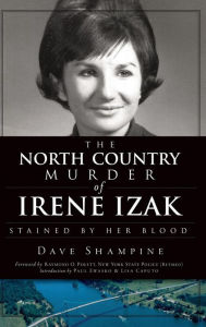 Title: The North Country Murder of Irene Izak: Stained by Her Blood, Author: Dave Shampine