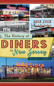 Title: The History of Diners in New Jersey, Author: Michael C Gabriele