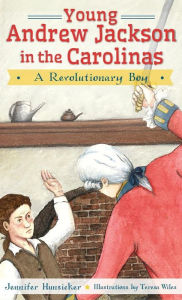 Title: Young Andrew Jackson in the Carolinas: A Revolutionary Boy, Author: Jennifer Hunsicker