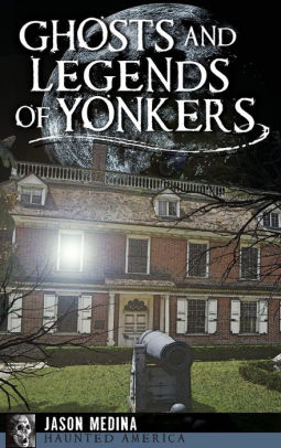 Ghosts And Legends Of Yonkers By Jason Medina Hardcover Barnes