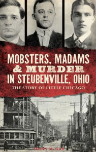 Title: Mobsters, Madams & Murder in Steubenville, Ohio: The Story of Little Chicago, Author: Susan M Guy