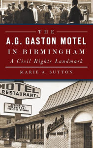 Title: The A.G. Gaston Motel in Birmingham: A Civil Rights Landmark, Author: Marie A Sutton