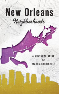 Title: New Orleans Neighborhoods: A Cultural Guide, Author: Maggy Baccinelli