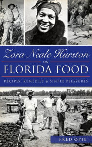 Title: Zora Neale Hurston on Florida Food: Recipes, Remedies & Simple Pleasures, Author: Frederick Douglass Opie