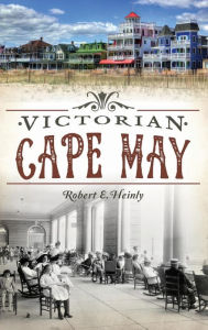 Title: Victorian Cape May, Author: Robert E Heinly