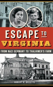 Title: Escape to Virginia: From Nazi Germany to Thalhimer S Farm, Author: Robert H Gillette